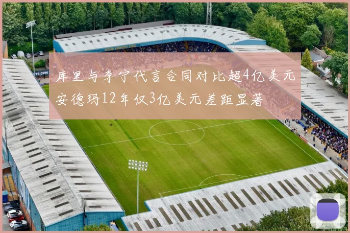 库里与李宁代言合同对比超4亿美元安德玛12年仅3亿美元差距显著