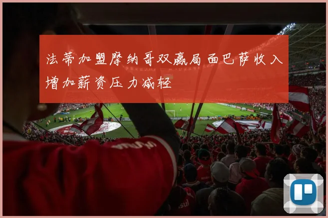 法蒂加盟摩纳哥双赢局面巴萨收入增加薪资压力减轻
